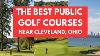 Best Golf Courses Cleveland Ohio Northeast Ohio Akron Ohio Youngstown Ohio Best Public Courses